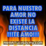 display PARA NUESTRO AMOR NO EXISTE LA DISTANCIA !!!TE AMO!!!