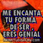 display ME ENCANTA TU FORMA DE SER , ERES GENIAL