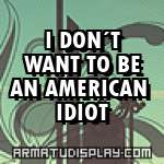 display I DON´T WANT TO BE AN AMERICAN IDIOT