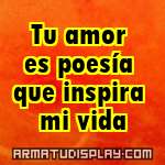 display Tu amor es poesía que inspira mi vida