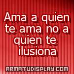 display Ama a quien te ama no a quien te ilusiona