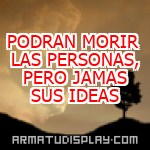 display PODRAN MORIR LAS PERSONAS, PERO JAMAS SUS IDEAS