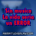 display Sin musica La vida seria un ERROR