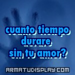 display cuanto tiempo durare sin tu amor?