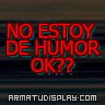 display NO ESTOY DE HUMOR OK??