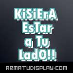 display KiSiErA EsTar a Tu LadO!!