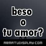 display beso o tu amor?