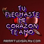 display TU FLECHASTE MI CORAZON TE AMO