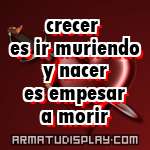 display crecer es ir muriendo y nacer es empesar a morir