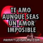 display TE AMO AUNQUE SEAS UN AMOR IMPOSIBLE