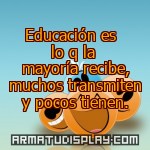 display Educación es  lo q la mayoría recibe, muchos transmiten y pocos tienen.