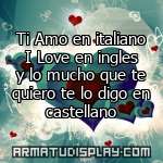 display Ti Amo en italiano I Love en ingles y lo mucho que te quiero te lo digo en castellano