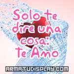 display Solo te dire una cosa: Te Amo