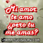 display Mi amor te amo ¿pero tu me amas?