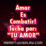 display Amar Es Combatir! lucha por: "TU AMOR"