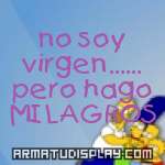 display no soy virgen...... pero hago MILAGROS