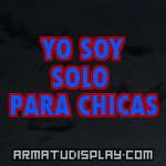 display YO SOY SOLO PARA CHICAS