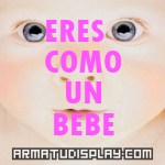 display ERES  COMO UN BEBE