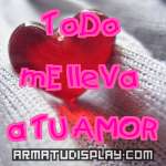 display ToDo mE lleVa  a TU AMOR