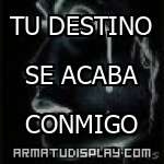 display TU DESTINO SE ACABA CONMIGO