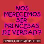 display NOS MERECEMOS SER PRINCESAS DE VERDAD?