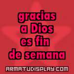 display gracias a Dios es fin de semana