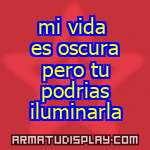 display mi vida es oscura pero tu podrias iluminarla