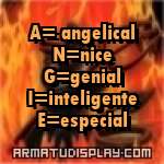 display A= angelical N=nice G=genial I=inteligente E=especial