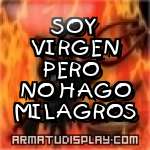 display SOY VIRGEN PERO NO HAGO MILAGROS