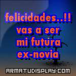 display felicidades..!! vas a ser mi futura ex-novia