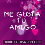 display ME GUSTA  TU  AMIGO