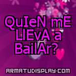 display QuIeN mE LlEvA a BailAr?