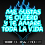 display ME GUSTAS TE QUIERO Y TE AMARE TODA LA VIDA