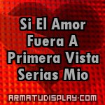 display Si El Amor Fuera A Primera Vista Serias Mio