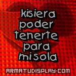 display kisiera poder tenerte para mi sola