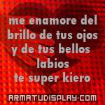 display me enamore del brillo de tus ojos y de tus bellos labios te super kiero