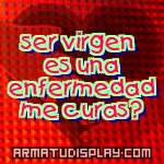 display ser virgen es una enfermedad me curas?