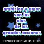 display ambicion y amor son las alas de las grandes acciones
