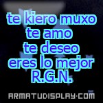 display te kiero muxo te amo te deseo eres lo mejor R.G.N.