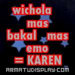 display wichola  mas bakal  mas emo = KAREN