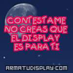 display CONTESTAME NO CREAS QUE EL DISPLAY ES PARA TI