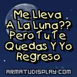 display Me Lleva A La Luna?? Pero Tu Te Quedas Y Yo Regreso