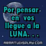 display Por pensar  en vos llegue a la  LUNA. . .