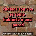 display chatear con vos es como hablarle a una pared