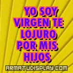 display YO SOY  VIRGEN TE  LOJURO POR MIS HIJOS