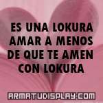 display ES UNA LOKURA AMAR A MENOS DE QUE TE AMEN CON LOKURA