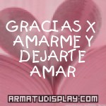 display GRACIAS X AMARME Y DEJARTE AMAR