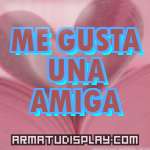 display ME GUSTA UNA AMIGA