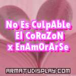 display No Es CuLpAbLe El CoRaZoN x EnAmOrArSe