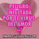 display PELIGRO: INFECTADA POR EL VIRUS DEL AMOR :-)